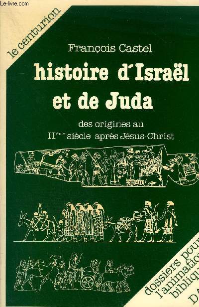 HISTOIRE D'ISRAEL ET DE JUDA - DES ORIGINES AU IIE SIECLE APRES JESUS CHRIST.