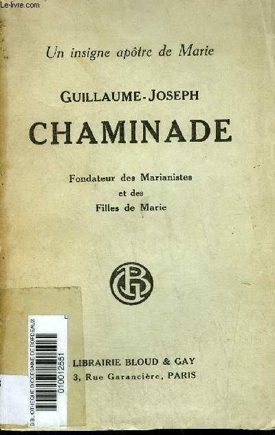 GUILLAUME JOSEPH CHAMINADE FONDATEUR DES MARIANISTES ET DES FILLES DE MARIE - UN INSIGNE APOTRE DE MARIE.