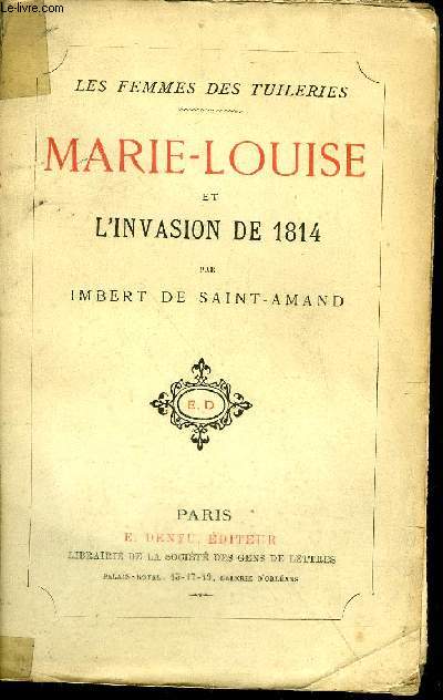 MARIE LOUISE ET L'INVASION DE 1814 - COLLECTION LES FEMMES DES TUILERIES.