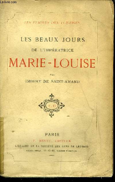 LES BEAUX JOURS DE L'IMPERATRICE MARIE LOUISE - COLLECTION LES FEMMES DES TUILERIES.