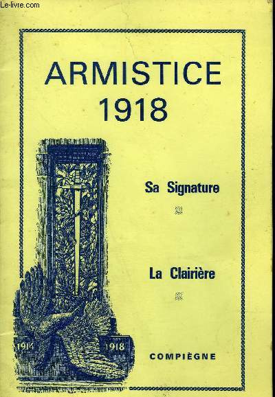 ARMISTICE 1918 SA SIGNATURE LA CLAIRIRE COMPIEGNE 1914-1918.