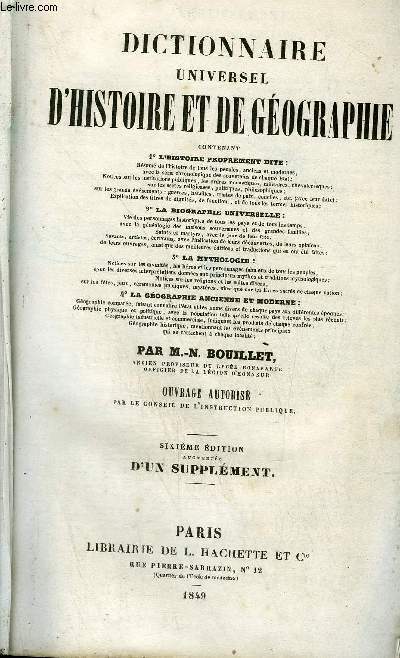 DICTIONNAIRE UNIVERSEL D'HISTOIRE ET DE GEOGRAPHIE CONTENANT L'HISTOIRE PROPEMENT DIRE LA BIOGRAPHIE UNIVERSELLE LA MYTHOLOGIE LA GEOGRAPHIE ANCIENNE ET MODERNE - 6E EDITION AUGMENTEE D'UN SUPPLEMENT.