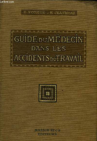 GUIDE PRATIQUE DU MEDECIN DANS LES ACCIDENTS DU TRAVAIL SUITES MEDICALES ET JUDICIAIRES - 3E EDITION.