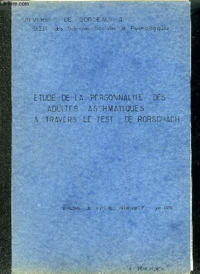 ETUDE DE LA PERSONNALITE DES ADULTES ATHMATIQUES A TRAVERS LE TEST DE RORSCHACH - UNIVERSITE DE BORDEAUX II U.E.R. DES SCIENCES SOCIALES ET PSYCHOLOGIQUES - DIPLOME DE PSYCHO PATHOLOGIE JUIN 1976