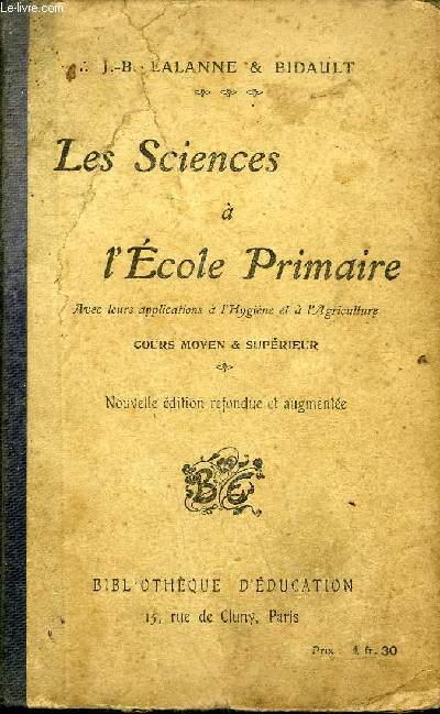 LES SCIENCES A L'ECOLE PRIMAIRE AVEC LEURS APPLICATIONS A L'HYGIENE ET A L'AGRICULTURE - COURS MOYEN & SUPERIEUR - NOUVELLE EDITION REFONDUE ET AUGMENTEE.