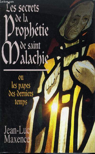 LES SECRETS DE LA PROPHETIE DE SAINT MALACHE OU LES PAPES DES DERNIERS TEMPS.