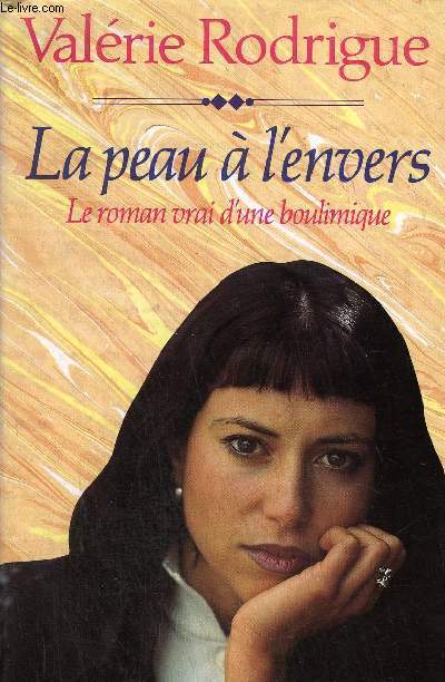 LA PEAU A L'ENVERS - LE ROMAN VRAI D'UNE BOULIMIQUE.