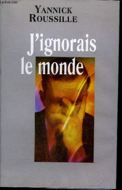 J'IGNORAIS LE MONDE.