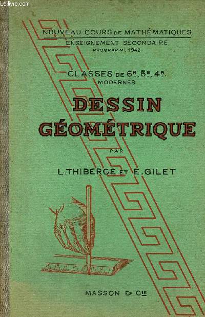 DESSIN GEOMETRIQUE - ENSEIGNEMENT SECONDAIRE PROGRAMMES 1942 - CLASSES DE 6E 5E ET 4E MODERNES .