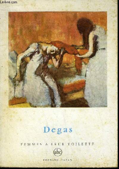 DEGAS FEMMES A LEUR TOILETTE BLANCHISSEUSES MODISTES - COLLECTION PETITE ENCYCLOPEDIE DE L'ART ABC.