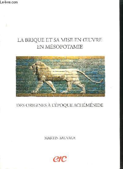 LA BRIQUE ET SA MISE EN OEUVRE EN MESOPOTAMIE - DES ORIGINES A L EPOQUE ACHEMENIDE