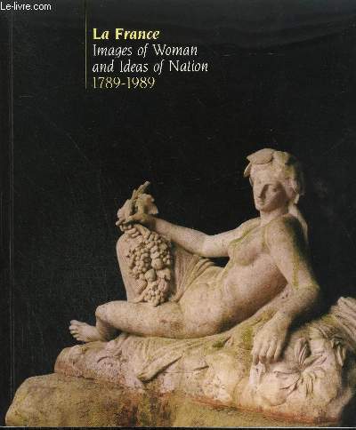 LA FRANCE - IMAGES OF WOMAN AND IDEAS OF NATION 1789-1989