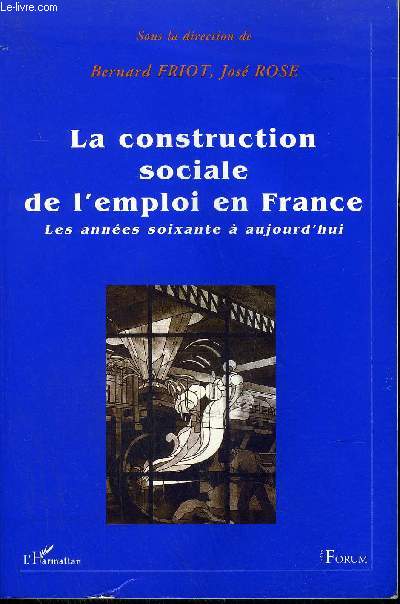 LA CONSTRUCTION SOCIALE DE L'EMPLOI EN FRANCE - LES ANNEES SOIXANTE A AUJOURD'HUI