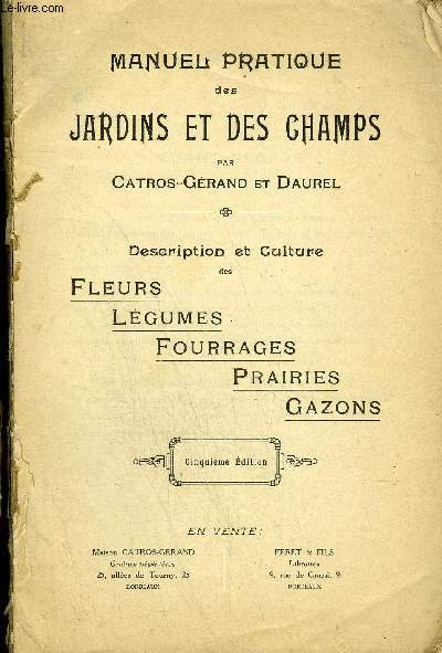 MANUEL PRATIQUE DES JARDINS ET DES CHAMPS - DESCRIPTION ET CULTURE DES FLEURS,LEGUMES, FOURRAGES,PRAIRIES,GAZONS - 5EME EDITION