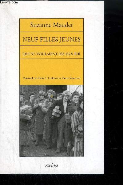 NEUF FILLES JEUNES QUI NE VOULAIENT PAS MOURIR - RECIT DE L'EVASION DE NEUF DEPORTEES, LEIPZIG-COLDITZ, 14-21 AVRIL 1945