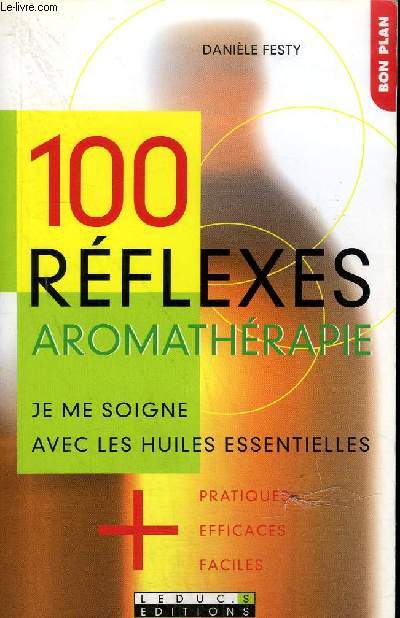 100 REFLEXES AROMATHERAPIE - JE ME SOIGNE AVEC LES HUILES ESSENTIELLES