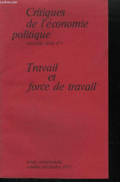 CRITIQUES DE L'ECONOMIE POLITIQUE - NOUVELLE SERIE N1 - TRAVAIL ET FORCE DE TRAVAIL - OCTOBRE-DECEMBRE 1977