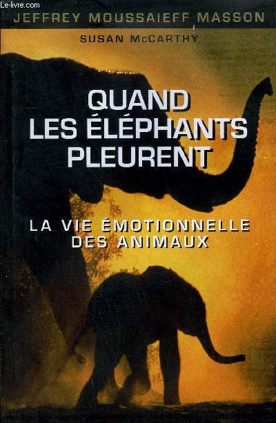 QUAND LES ELEPHANTS PLEURENT - LA VIE EMOTIONNELLE DES ANIMAUX