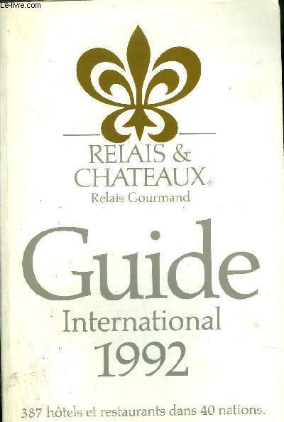 RELAIS & CHATEAUX - RELAIS GOURMAND - GUIDE INTERNATIONAL 1992 - 387 HOTELS ET RESTAURANTS DANS 40 NATIONS