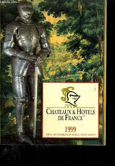 CHATEAUX & HOTELS DE FRANCE - 1999 - GUIDE DES CHATEAUX ET HOTELS INDEPENDANTS