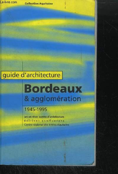 GUIDE D'ARCHITECTURE - BORDEAUX & AGGLOMERATION 1945-1995