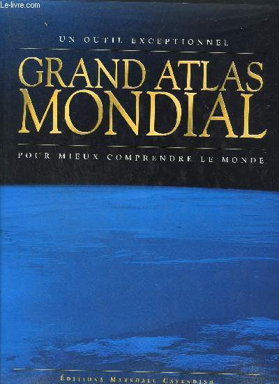 GRAND ATLAS MONDIAL - UN OUTIL EXCEPTIONNEL POUR MIEUX COMPRENDRE LE MONDE