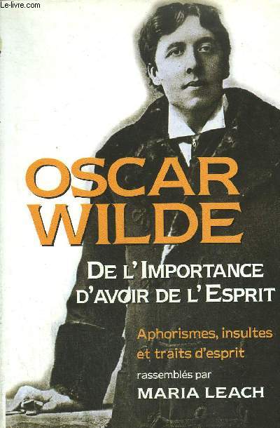 DE L'IMPORTANCE D'AVOIR DE L'ESPRIT- APHORISMES, INSULTES ET TRAITS D'ESPRIT RASSEMBLES PAR MARIA LEACH