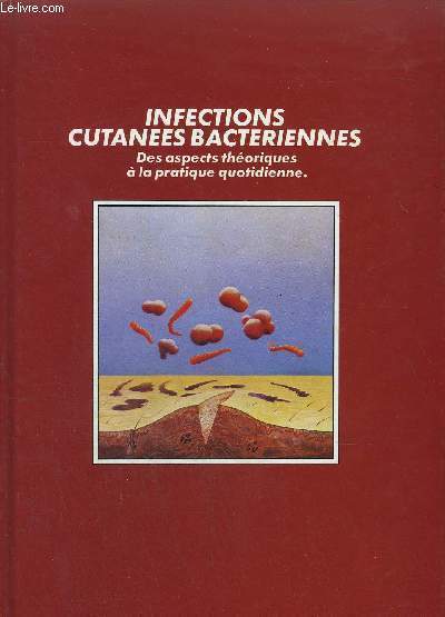 INFECTIONS CUTANEES BACTERIENNES - DES ASPECTS THEORIQUES A LA PRATIQUE QUOTIDIENNE