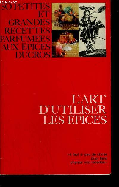 L'ART D'UTILISER LES EPICES - 50 PETITES ET GRANDES RECETTES PARFUMEES AUX EPICES DUCROS