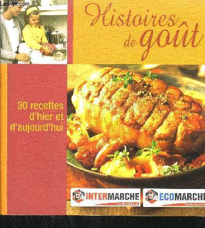 HISTOIRES DE GOUT - 30 RECETTES D'HIER ET D'AUJOURD'HUI - INTERMARCHE ET ECOMARCHE - Fondue de poireaux - Oeufs pochs meurette - Tartare de poisson au bsilic et citron vert - Magret de canard sauce au miel - Riz saut aux crevettes et  la citronnelle...