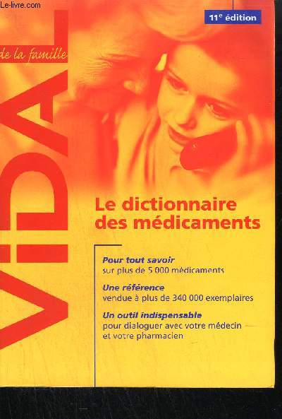 VIDAL DE LA FAMILLE - LE DICTIONNAIRE DES MEDICAMENTS 11eme dition - Pour tout savoir sur plus de 5000 mdicaments - Une rference vendue  plus de 340 000 exemplaires - Un outil indispensable pour dialoguer avec votre mdecin et votre pharmacien...