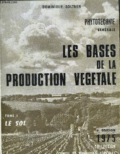 PHYTOTECHNIE GENERALE - LES BASES DE LA PRODUCTION VEGETALE TOME 1 LE SOL LE CLIMAT LA PLANTE 4EME EDITION / COLLECTION SCIENCES ET TECHNIQUES AGRICOLES