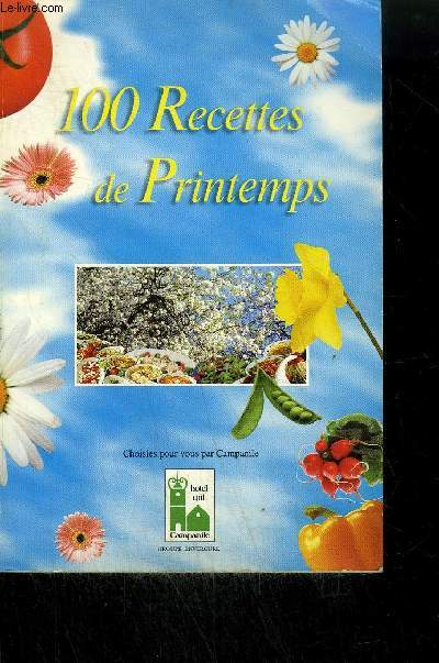 100 RECETTES DE PRINTEMPS- CHOISIES POUR VOUS PAR CAMPANILE - Anchoade - Oeufs brouills - Pousse d'pinard  l'huile de noisette - Salade de volaille - Brochet au vin blanc - Mdaillon de lotte aux mousserons - Brochettes d'agneau marines ...
