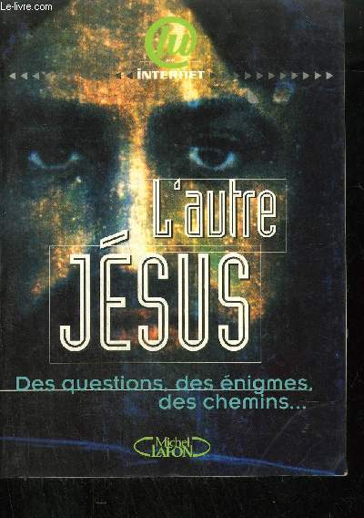 L'AUTRE JESUS DES QUESTIONS, DES ENIGMES, DES CHEMINS.../ COLLECTION LU SUR INTERNET
