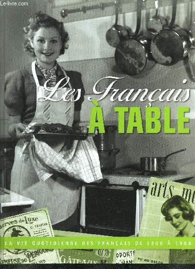 LES FRANCAIS A TABLE - LA VIE QUOTIDIENNE DES FRANCAIS DE 1900 A 1968 / COLLECTION SOUVENIR D'EN FRANCE