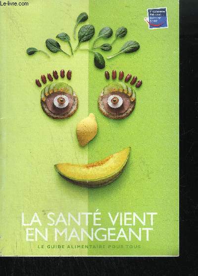 LA SANTE VIENT EN MANGEANT - LE GUIDE ALIMENTAIRE POUR TOUS