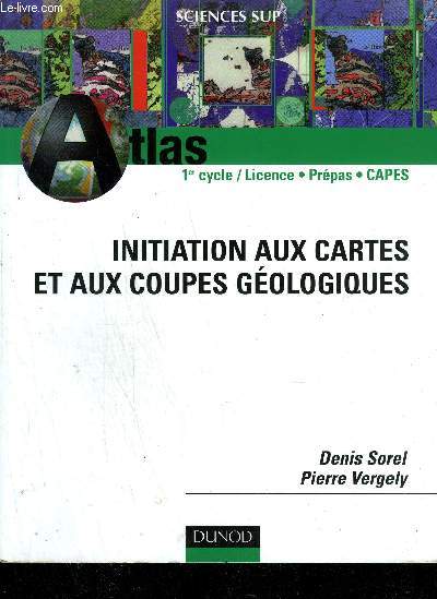 ATLAS 1ER CYCLE / LICENCE - PREPAS - CAPES - INITIATION AUX CARTES ET AUX COUPES GEOLOGIQUES