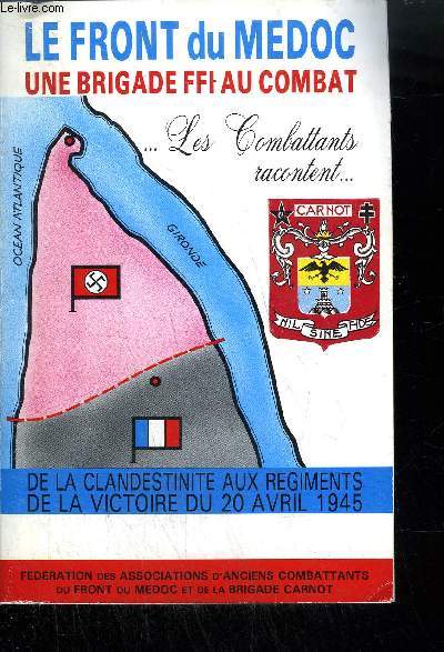 LE FRONT DU MEDOC UNE BRIGADE FFI AU COMBAT - LES COMBATTANTS RACONTENT...