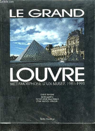 LE GRAND LOUVRE - METAMORPHOSE D'UN MUSEE 1981-1993