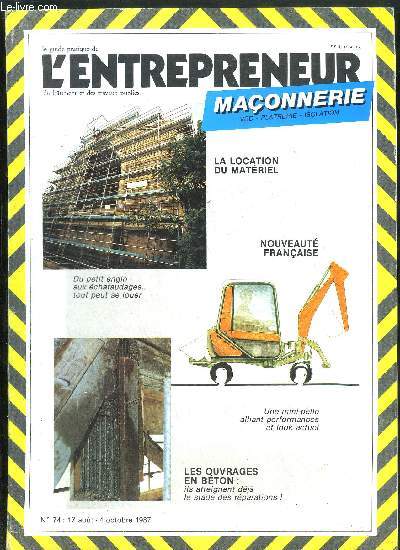 LE GUIDE PRATIQUE DE L'ENTREPRENEUR DU BATIMENT ET DES TRAVAUX PUBLICS N74 14 AOUT - 4 OCTOBRE 1987 - MACONNERIE VRD PLATRERIE ISOLATION - La location du matriel : du petit engin aux chafaudages... tout peut se louer - Nouveaut Franaise ...