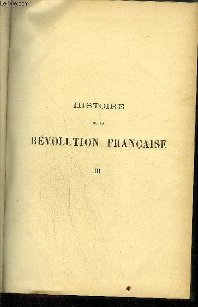 HISTOIRE DE LA REVOLUTION FRANCAISE Tome 3 - LIVRE XV  LIVRE XXIV + ANGLETERRE + DE BRUMAIRE A WATERLOO