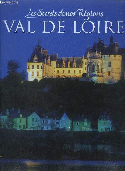 LES SECRETS DE NOS REGIONS - VAL DE LOIRE
