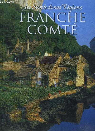 LES SECRETS DE NOS REGIONS - FRANCHE COMTE