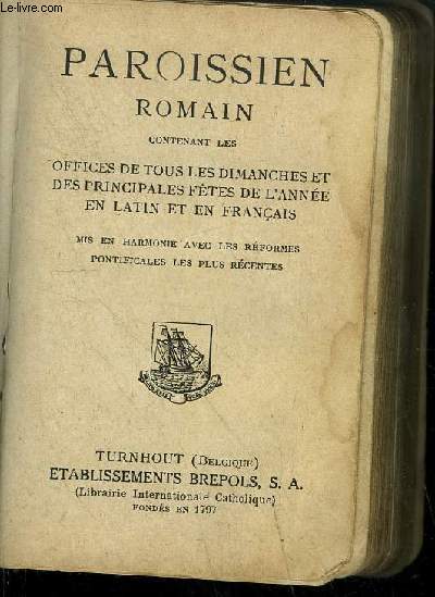 PAROISSIEN ROMAIN CONTENANT LES OFFICES DE TOUS LES DIMANCHES ET DES PRINCIPALES FETES DE L'ANNEE EN LATIN ET EN FRANCAIS MIS EN HARMONIE AVEC LES REFORMES PONTIFICALES LES PLUS RECENTES N234