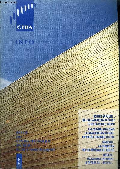 MAGAZINE - CTBA INFO N°53 - Scierie Grouazel : une collaboration efficace pour un projet réussi / Les assemblages dans la construction en bois : un nouvel ouvrage du CTBA / Panneaux : la promotion par les marques de qualité / Meubles : les salons ....