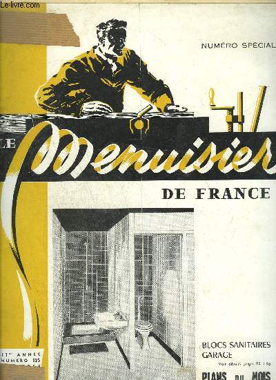 LE MENUISIER DE FRANCE NUMERO SPECIAL 125 - MAI 1958 - plans du mois : Blocs sanitaires - Garage - Le prsident de la Fdration Nationale du Btiment vous parle - Bureau de l'Union Nationale des Chambres Syndicales de Menuiserie, charpente, parquets ...