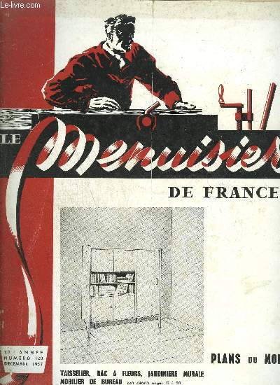 REVUE LE MENUISIER DE FRANCE N120 - DECEMBRE 1957 - plans du mois : Vaisselier, bac  fleurs, jardinire murale, mobilier de bureau - La prvention des accidents de travail - Les conclusions d'une mission d'experts europens - Les techniques amricaines