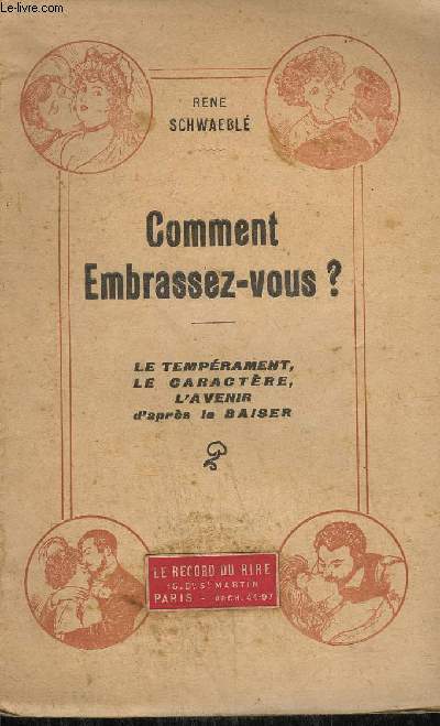 COMMENT EMBRASSEZ-VOUS ? LE TEMPERAMENT, LE CARACTERE, L'AVENIR D'APRES LE BAISER