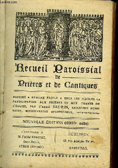 RECUEIL PAROISSIAL DE PRIERES ET DE CANTIQUES DESTINE A RENDRE FACILE A TOUS LES FIDELES LA PARTICIPATION AUX PRIERES ET AUX CHANTS DE L'EGLISE