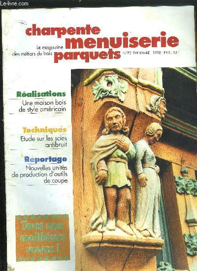 LE MAGAZINE DES METIERS DU BOIS - CHARPENTE MENUISERIE PARQUETS N72 - DECEMBRE 1998 Ossature : L'amrique aux portes de Paris - Recherche : Exprimentation en laboratoire de lames de scies circulaires antibruit - Reportage : Leuco prt pour le ...